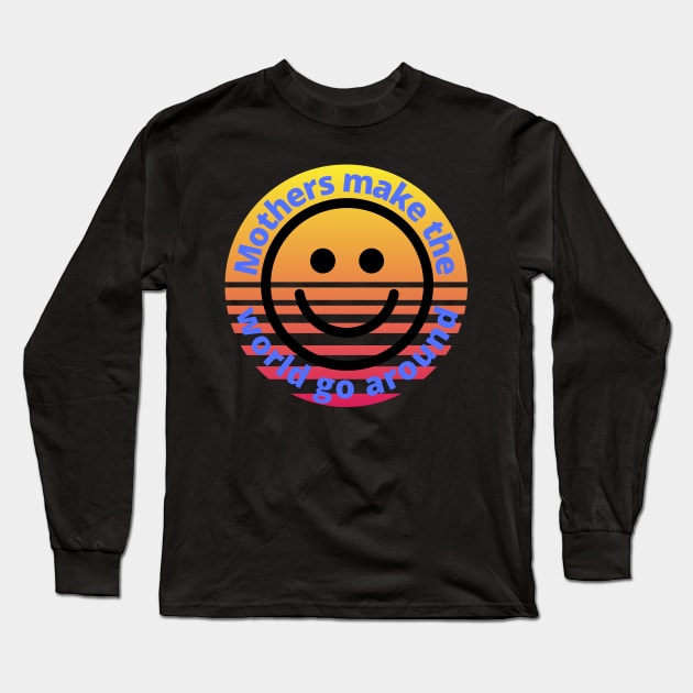 Mothers Make The World Go Around | With Smiling Face Inside Of Vintage Sunset Long Sleeve T-Shirt by Harlems Gee